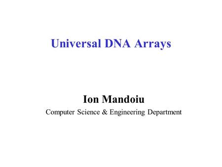 Universal DNA Arrays Ion Mandoiu Computer Science & Engineering Department.