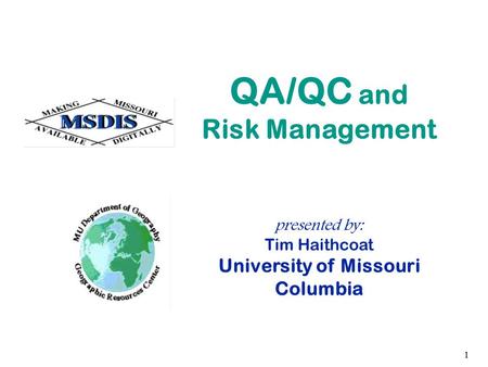 1 presented by: Tim Haithcoat University of Missouri Columbia QA/QC and Risk Management.