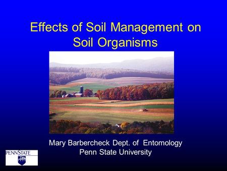 Effects of Soil Management on Soil Organisms Mary Barbercheck Dept. of Entomology Penn State University.