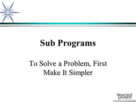 Sub Programs To Solve a Problem, First Make It Simpler.