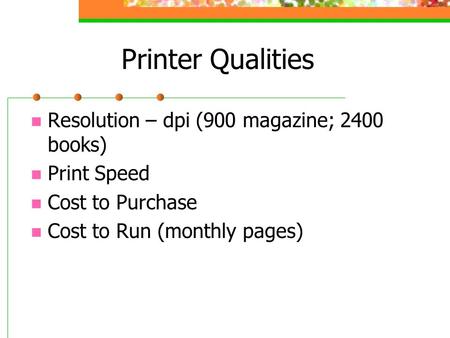 Printer Qualities Resolution – dpi (900 magazine; 2400 books) Print Speed Cost to Purchase Cost to Run (monthly pages)