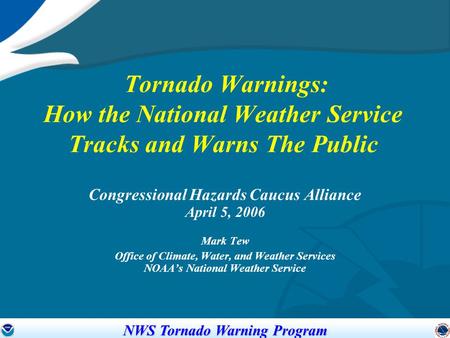 NWS Tornado Warning Program Tornado Warnings: How the National Weather Service Tracks and Warns The Public Congressional Hazards Caucus Alliance April.