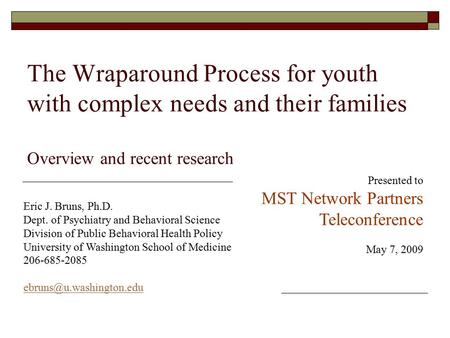 The Wraparound Process for youth with complex needs and their families Overview and recent research Eric J. Bruns, Ph.D. Dept. of Psychiatry and Behavioral.