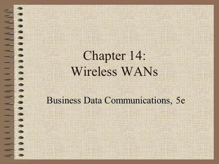 Chapter 14: Wireless WANs Business Data Communications, 5e.