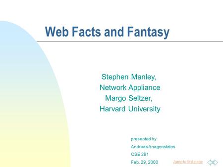Jump to first page Web Facts and Fantasy presented by Andreas Anagnostatos CSE 291 Feb. 29, 2000 Stephen Manley, Network Appliance Margo Seltzer, Harvard.
