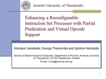 1 Enhancing a Reconfigurable Instruction Set Processor with Partial Predication and Virtual Opcode Support Nikolaos Vassiliadis, George Theodoridis and.