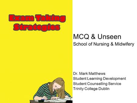 MCQ & Unseen School of Nursing & Midwifery Dr. Mark Matthews Student Learning Development Student Counselling Service Trinity College Dublin.