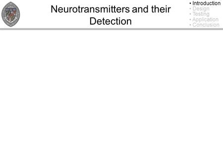 Neurotransmitters and their Detection Introduction Design Testing Application Conclusion.