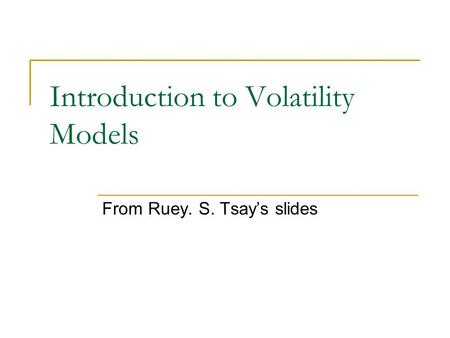 Introduction to Volatility Models From Ruey. S. Tsay’s slides.