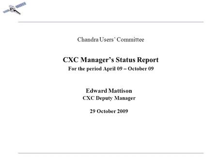 Chandra Users’ Committee CXC Manager’s Status Report For the period April 09 – October 09 Edward Mattison CXC Deputy Manager 29 October 2009.