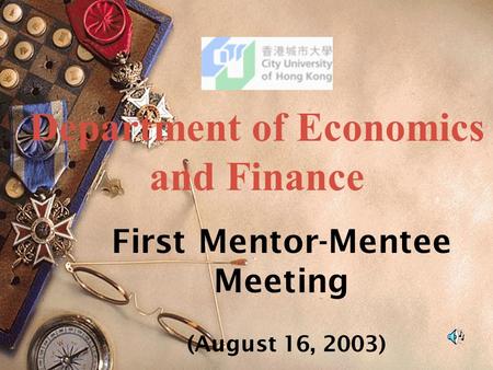 First Mentor-Mentee Meeting (August 16, 2003) Department of Economics and Finance.