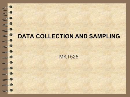 DATA COLLECTION AND SAMPLING MKT525. DATA COLLECITON 4 Telephone 4 Mail 4 Panels 4 Personal Interviews 4 Internet.