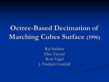 Octree-Based Decimation of Marching Cubes Surface (1996) Raj Shekhar Elias Fayyad Roni Yagel J. Fredrick Cornhill.