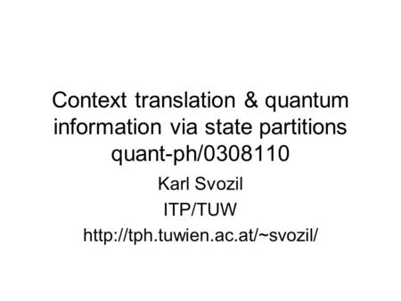 Context translation & quantum information via state partitions quant-ph/0308110 Karl Svozil ITP/TUW
