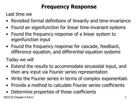 EECS 20 Chapter 8 Part 21 Frequency Response Last time we Revisited formal definitions of linearity and time-invariance Found an eigenfunction for linear.