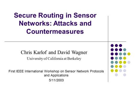 Secure Routing in Sensor Networks: Attacks and Countermeasures First IEEE International Workshop on Sensor Network Protocols and Applications 5/11/2003.