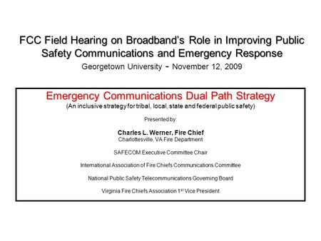 FCC Field Hearing on Broadband’s Role in Improving Public Safety Communications and Emergency Response FCC Field Hearing on Broadband’s Role in Improving.