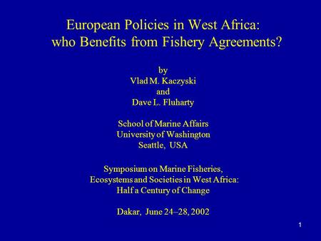1 European Policies in West Africa: who Benefits from Fishery Agreements? by Vlad M. Kaczyski and Dave L. Fluharty School of Marine Affairs University.