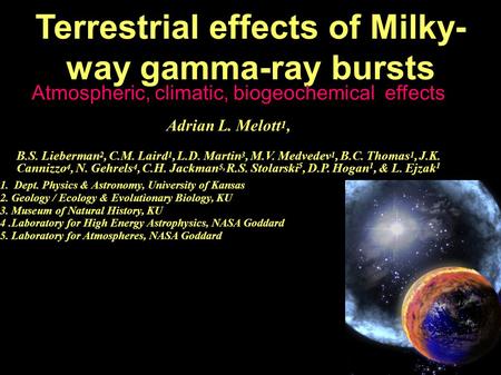 1 Terrestrial effects of Milky- way gamma-ray bursts Adrian L. Melott 1, B.S. Lieberman 2, C.M. Laird 1, L.D. Martin 3, M.V. Medvedev 1, B.C. Thomas 1,
