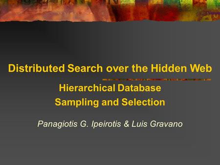 Distributed Search over the Hidden Web Hierarchical Database Sampling and Selection Panagiotis G. Ipeirotis & Luis Gravano.