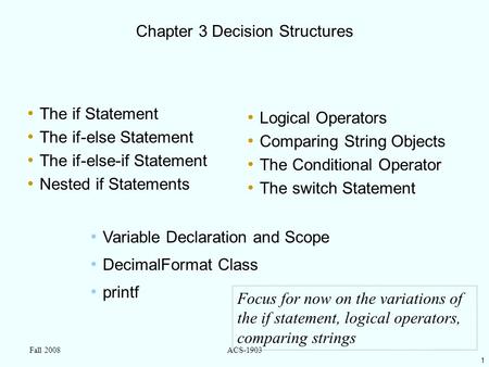 1 Fall 2008ACS-1903 Chapter 3 Decision Structures The if Statement The if-else Statement The if-else-if Statement Nested if Statements Logical Operators.