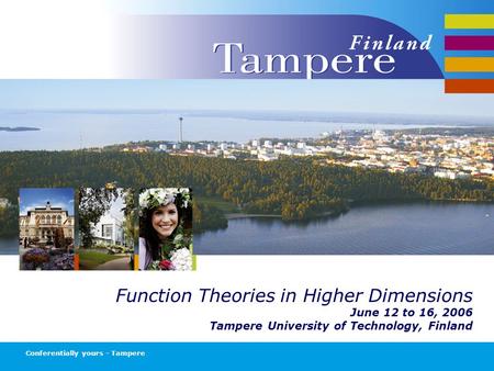 Function Theories in Higher Dimensions June 12 to 16, 2006 Tampere University of Technology, Finland Conferentially yours - Tampere.
