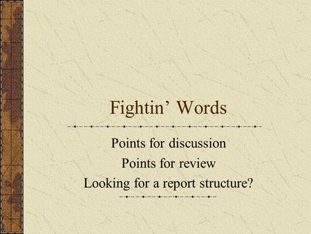Fightin’ Words Points for discussion Points for review Looking for a report structure?