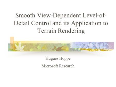 Smooth View-Dependent Level-of- Detail Control and its Application to Terrain Rendering Hugues Hoppe Microsoft Research.