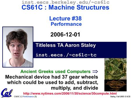 CS61C L3 Performance (1) Staley, Fall 2005 © UCB Titleless TA Aaron Staley inst.eecs./~cs61c-tc inst.eecs.berkeley.edu/~cs61c CS61C : Machine Structures.