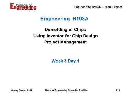 Engineering H193A - Team Project Gateway Engineering Education Coalition P. 1Spring Quarter 2004 Engineering H193A Demolding of Chips Using Inventor for.