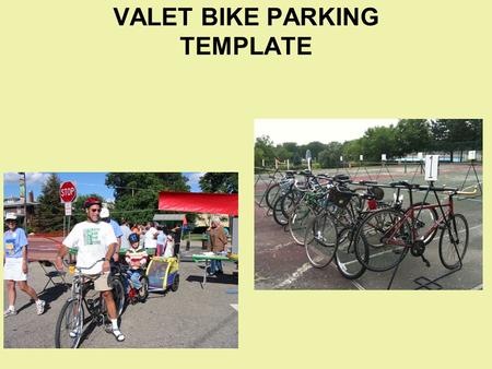 VALET BIKE PARKING TEMPLATE. VALET BIKE PARKING What is it? A secure parking location which gives people confidence to bicycle to public events.