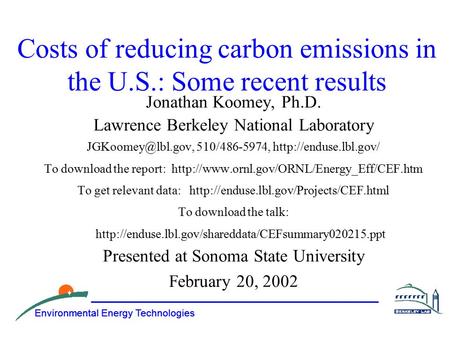 Environmental Energy Technologies Costs of reducing carbon emissions in the U.S.: Some recent results Jonathan Koomey, Ph.D. Lawrence Berkeley National.