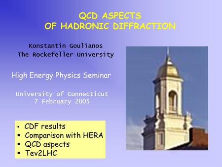 High Energy Physics Seminar University of Connecticut 7 February 2005 Konstantin Goulianos The Rockefeller University QCD ASPECTS OF HADRONIC DIFFRACTION.