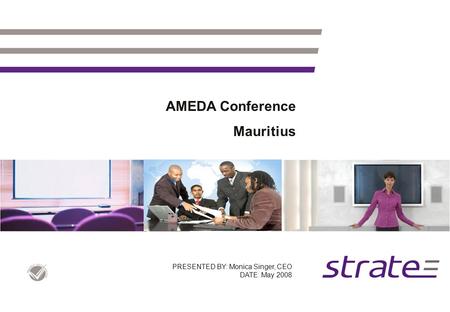 AMEDA Conference Mauritius PRESENTED BY: Monica Singer, CEO DATE: May 2008.