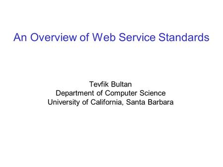 An Overview of Web Service Standards Tevfik Bultan Department of Computer Science University of California, Santa Barbara.