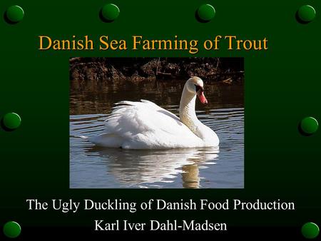 Danish Sea Farming of Trout The Ugly Duckling of Danish Food Production Karl Iver Dahl-Madsen.