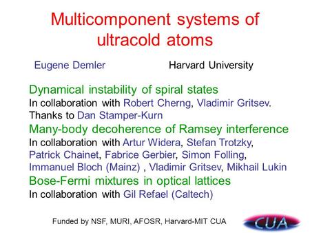 Multicomponent systems of ultracold atoms Eugene Demler Harvard University Dynamical instability of spiral states In collaboration with Robert Cherng,