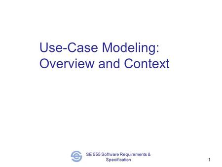 SE 555 Software Requirements & Specification1 Use-Case Modeling: Overview and Context.