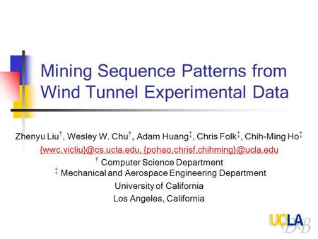 Mining Sequence Patterns from Wind Tunnel Experimental Data Zhenyu Liu †, Wesley W. Chu †, Adam Huang ‡, Chris Folk ‡, Chih-Ming Ho ‡