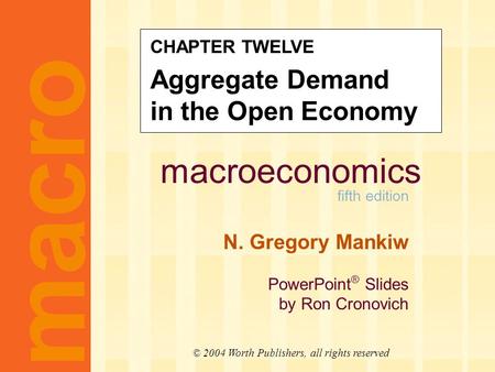 Macroeconomics fifth edition N. Gregory Mankiw PowerPoint ® Slides by Ron Cronovich macro © 2004 Worth Publishers, all rights reserved CHAPTER TWELVE Aggregate.