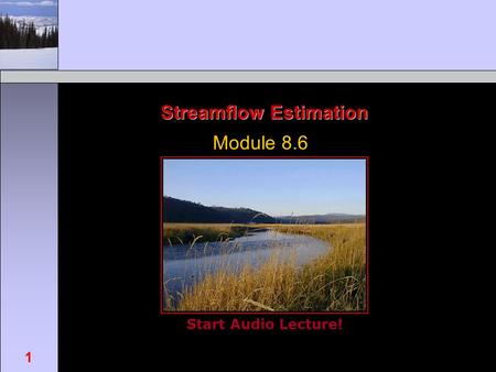 Start Audio Lecture! FOR462: Watershed Science & Management 1 Streamflow Estimation Module 8.6.