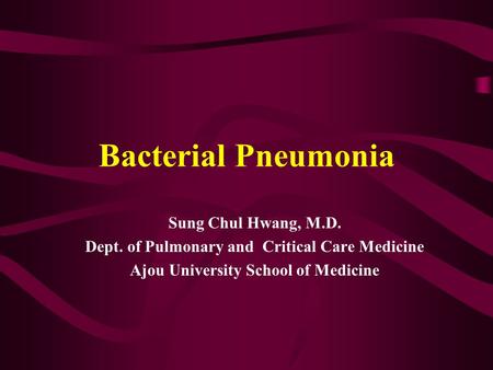 Bacterial Pneumonia Sung Chul Hwang, M.D. Dept. of Pulmonary and Critical Care Medicine Ajou University School of Medicine.