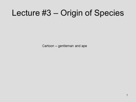 1 Lecture #3 – Origin of Species Cartoon – gentleman and ape.