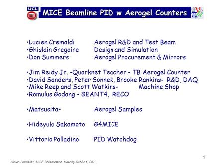 1 MICE Beamline PID w Aerogel Counters Lucien CremaldiAerogel R&D and Test Beam Ghislain GregoireDesign and Simulation Don SummersAerogel Procurement &