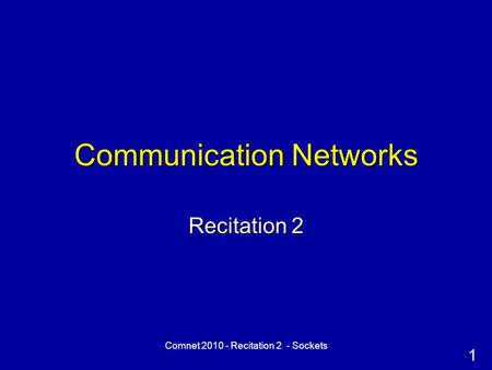 1 Comnet 2010 - Recitation 2 - Sockets Communication Networks Recitation 2.