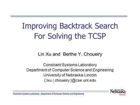 Improving Backtrack Search For Solving the TCSP Lin Xu and Berthe Y. Choueiry Constraint Systems Laboratory Department of Computer Science and Engineering.