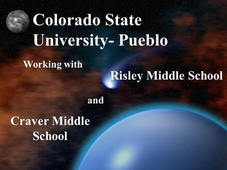 Colorado State University- Pueblo Working with Risley Middle School and Craver Middle School.
