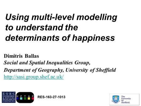 Using multi-level modelling to understand the determinants of happiness Dimitris Ballas Social and Spatial Inequalities Group, Department of Geography,