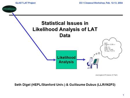 GLAST LAT ProjectDC1 Closeout Workshop, Feb. 12-13, 2004 1 Statistical Issues in Likelihood Analysis of LAT Data Seth Digel (HEPL/Stanford Univ.) & Guillaume.