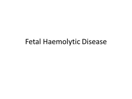 Fetal Haemolytic Disease. Maternal antibodies develop against fetal red blood cells IgG antibodies cross the placenta Haemolysis, anaemia, high-output.